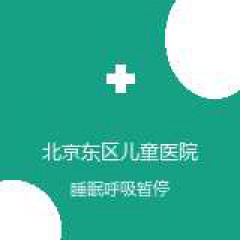 北京东区儿童医院 小儿耳鼻喉 睡眠呼吸暂停综合征 在线预约挂号