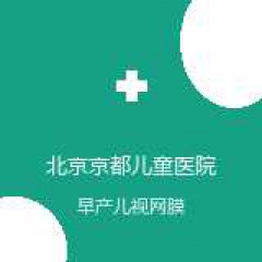 北京京都儿童医院 儿童青光眼白内障眼底病 早产儿视网膜病变 在线预约挂号