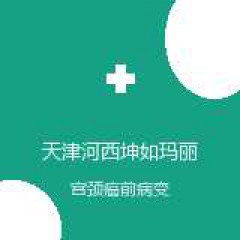 天津河西坤如玛丽妇产医院 妇科 宫颈癌前病变 在线预约挂号
