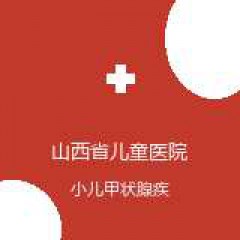 山西省儿童医院 儿保科 小儿甲状腺疾病 在线预约挂号