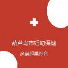 葫芦岛市妇幼保健计划生育服务中心 生殖内分泌科 多囊卵巢综合征 在线预约挂号