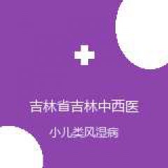 吉林省吉林中西医结合医院 中医儿科 小儿类风湿病 在线预约挂号