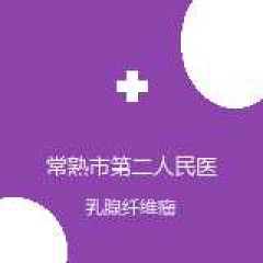 常熟市第二人民医院 甲状腺、乳腺专科 乳腺纤维瘤 在线预约挂号