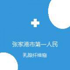 张家港市第一人民医院 甲乳外科 乳腺纤维瘤 在线预约挂号