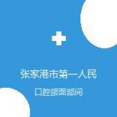 张家港市第一人民医院 口腔科 口腔颌面部间隙感染 在线预约挂号
