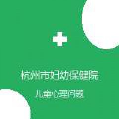 杭州市妇幼保健院儿童院区 临床心理科 儿童心理问题 在线预约挂号