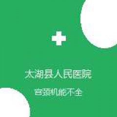 太湖县人民医院 妇产科 宫颈机能不全 在线预约挂号