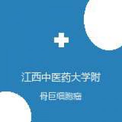 江西中医药大学附属医院 骨与软组织肿瘤科（骨伤七科） 骨巨细胞瘤 在线预约挂号