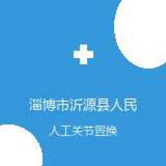 淄博市沂源县人民医院 骨一科 人工关节置换术 在线预约挂号